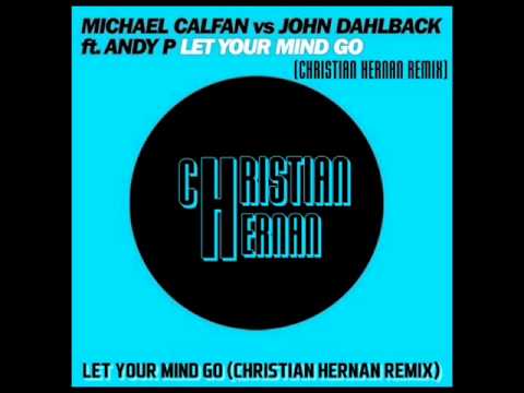 MICHAEL CALFAN VS JOHN DAHLBACK LET YOUR MIND GO (CHRISTIAN HERNAN REMIX)