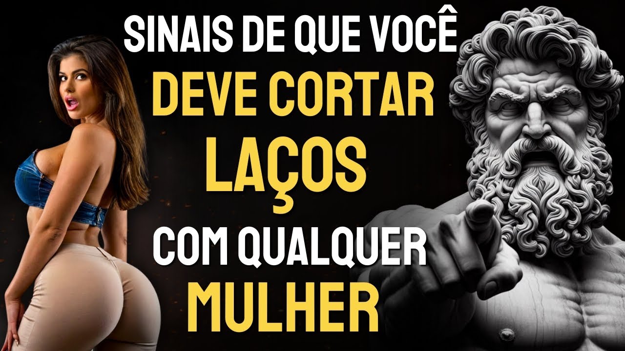10 SINAIS de que você deve CORTAR LAÇOS com QUALQUER MULHER, ATÉ MESMO SUA ESPOSA | Estoicismo