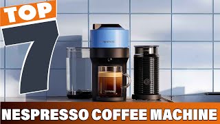 7 Best Nespresso Coffee Machine Options Available