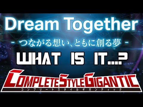What is Dream Together?? What is Complete Style Gigantic?! Let's Speculate!