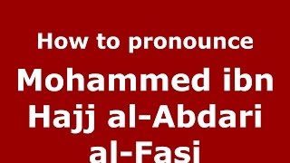 How to pronounce Mohammed Ibn Hajj Al-Abdari Al-Fasi