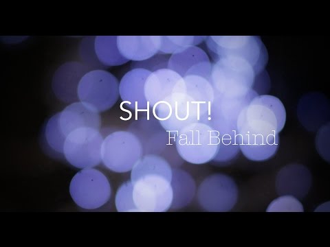 Shout!  - Fall Behind (Video Oficial)