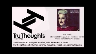 Alice Russell - Hard and Strong - Let the Machines Do the Work - Cover My Love Remix