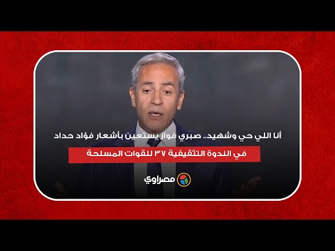 أنا اللي حي وشهيد.. صبري فواز يستعين بأشعار فؤاد حداد في الندوة التثقيفية 37 للقوات المسلحة