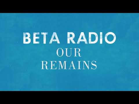Beta Radio - Our Remains (Official Audio)