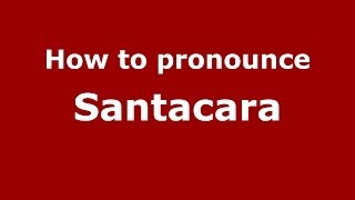 How to pronounce Santacara