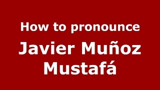 How to pronounce Javier Muñoz Mustafá