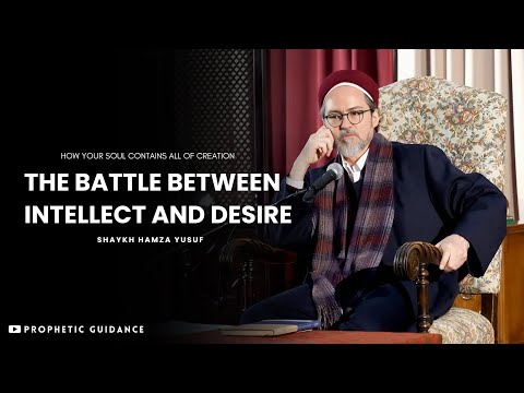 The Battle Between Intellect and Desire: Are You a Human or an Animal? - Shaykh Hamza Yusuf