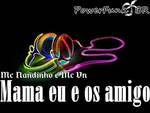 Mc nandinho e Mc Vn - mama eu e os amigo ♪