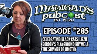 Madigan's Pubcast Ep285:Celebrating Black Cats, Lizzie Borden’s Rhyme & The Summer of Jimothy