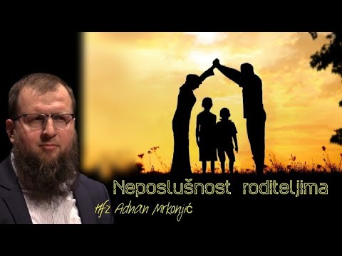 Neposlušnost dece prema roditeljima - bitni razlozi || Hfz Adnan Mrkonjić