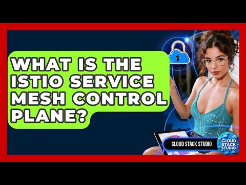 What Is The Istio Service Mesh Control Plane? - Cloud Stack Studio