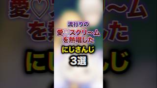 流行りの愛♡スクリ～ム！を熱唱したにじさんじ3選　#youtuber#vtuber#雑学#豆知識