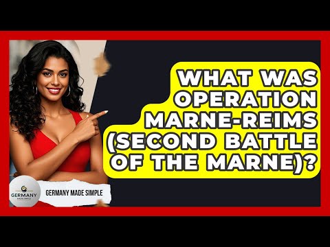 What Was Operation Marne-Reims (Second Battle Of The Marne)? - Germany Made Simple