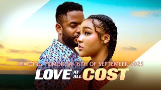 LOVE AT ALL COST - A MUST WATCH COMING TOMORROW , 6th of SEPTEMBER 2025 @ 4:30 PM  WAT, A MUST WATCH