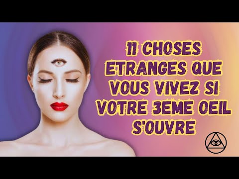 11 CHOSES ETRANGES QUE VOUS VIVEZ SI VOTRE TROISIEME OEIL S'OUVRE !
