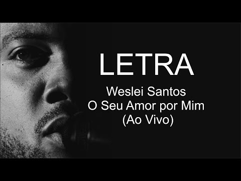 Weslei Santos - O Seu Amor por Mim (LETRA)