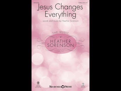 JESUS CHANGES EVERYTHING (SATB Choir) - Heather Sorenson
