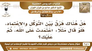 صورة [200 /641] هل هناك فرق بين التوكل والاعتماد، فيقول: اعتمدت على الله..؟ الشيخ صالح الفوزان