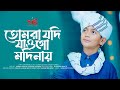 তোমরা যদি যাওগো মদিনায় সালাতু সালাম �