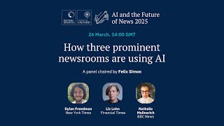 AI and the Future of News 2025 | How three prominent newsrooms are using AI