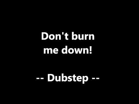 Don't burn me down - Original Dubstep Mix