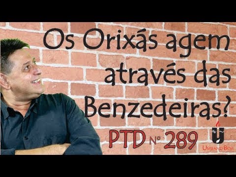 PTD nº 289 - Os Orixás agem através das Benzedeiras?