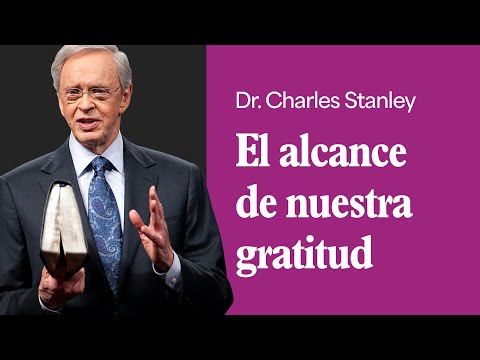 El alcance de nuestra gratitud – Dr. Charles Stanley