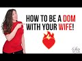 How To Be A Dom In The Bedroom With Your Wife