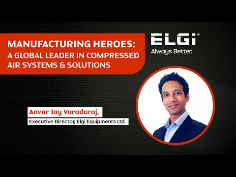 ELGi | A GLOBAL LEADER | COMPRESSED AIR SYSTEMS & SOLUTIONS | ANVAR VARADARAJ | MANUFACTURING HEROES