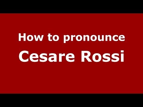 How to pronounce Cesare Rossi (Italian/Italy)  - PronounceNames.com