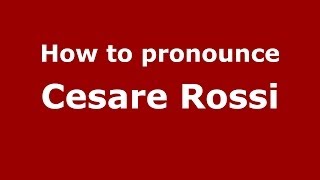How to pronounce Cesare Rossi