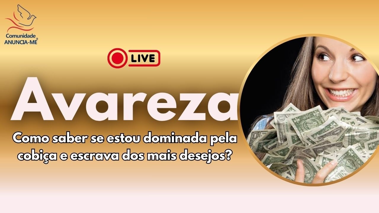 Avareza: Como saber se estou dominada pela cobiça e escrava dos mais desejos?