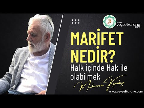 MARİFET NEDİR? HALK İÇİNDE HAK İLE OLABİLMEK!