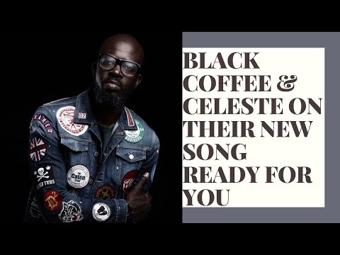Black Coffee & Celeste discuss their new song READY FOR YOU