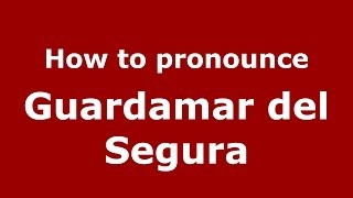 How to pronounce Guardamar Del Segura