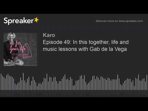 Episode 49: In this together, life and music lessons with Gab de la Vega (part 2 of 4)