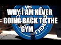 WHY I WILL NEVER RETURN TO THE GYM
