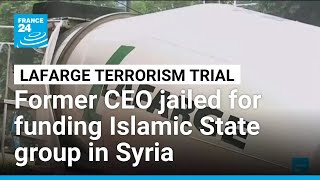 French court sentences Lafarge CEO to six years for funding Islamic State in Syria