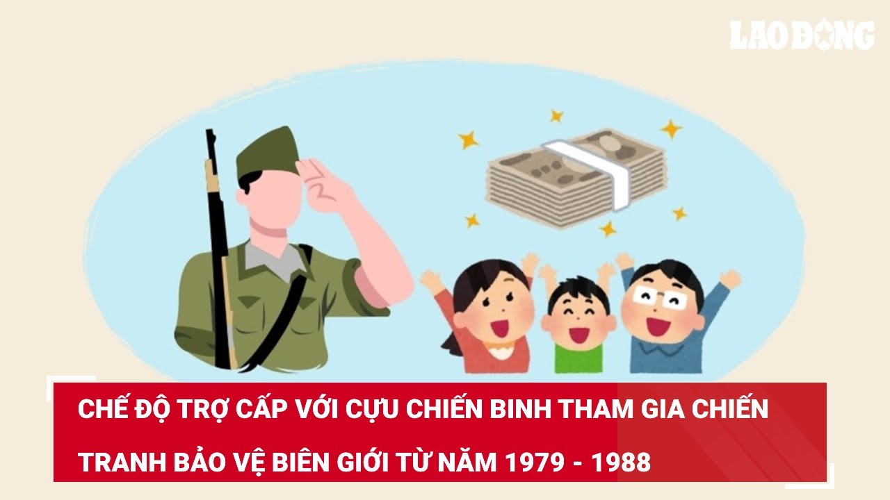 Chế độ trợ cấp với cựu chiến binh tham gia chiến tranh bảo vệ biên giới từ năm 1979 - 1988