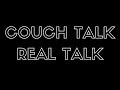COUCH TALK REAL TALK : EP #1
