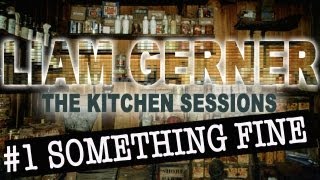 LIAM GERNER - KITCHEN SESSIONS #1 - 'Something Fine' by Jackson Browne