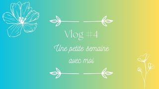 Vlog #4 - Une petite semaine avec moi