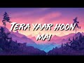 Tera Yaar Hoon Mai (lyrics) | [Slowed & Reverb] | Arijit Singh | Sleepy Reverb.