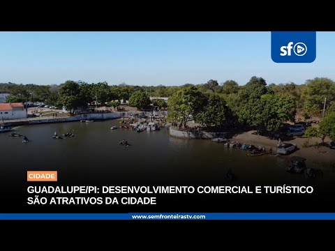 GUADALUPE/PI: DESENVOLVIMENTO COMERCIAL E TURÍSTICO SÃO ATRATIVOS DA CIDADE 