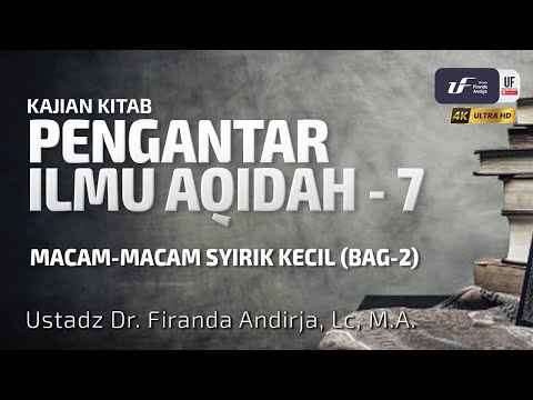 Pengantar Ilmu Aqidah #7: Macam-Macam Syirik Kecil (Bag-2) - Ustadz Dr. Firanda Andirja M.A