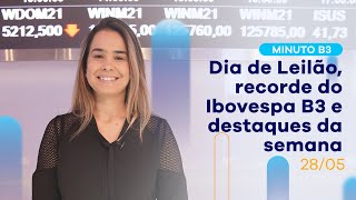 Dia de leilão, recorde do Ibovespa B3 e destaques da semana | Minuto B3 – 28/05/2021