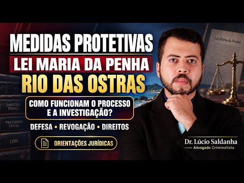 Medidas Protetivas e Lei Maria da Penha em Rio das Ostras: Processo, Investigação, Revogação. Saiba+