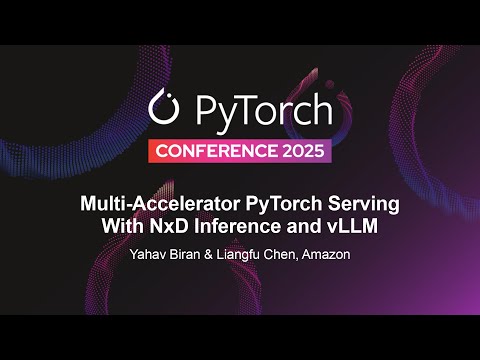 Multi-Accelerator PyTorch Serving With NxD Inference and vLLM - Yahav Biran & Liangfu Chen, Amazon