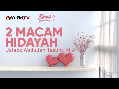 2 Macam Hidayah - Ustadz Abdullah Taslim, M.A. - 5 Menit yang Menginspirasi